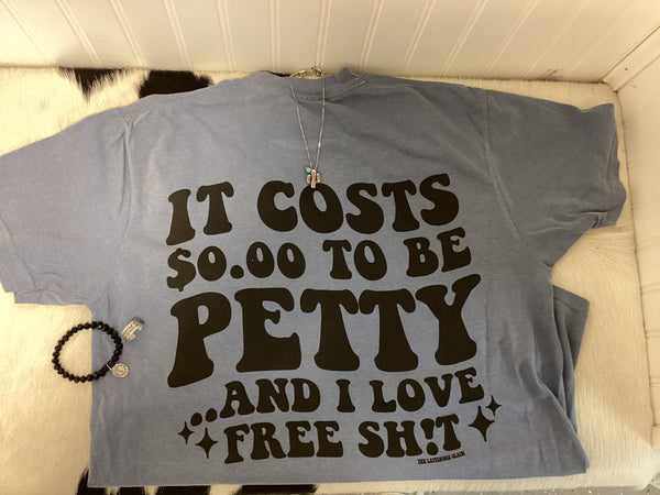 It Costs 0.00 to Be Petty- Multiple Color Options